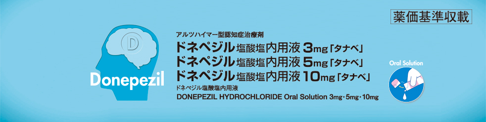 アルツハイマー型認知症治療剤ドネペジル塩酸塩内用液3mg「タナベ」ドネペジル塩酸塩内用液5mg「タナベ」ドネペジル塩酸塩内用液10mg「タナベ」ドネペジル塩酸塩内用液　DONEPEZIL HYDROCHLORIDE Oral Solution 3mg・5mg・10mg